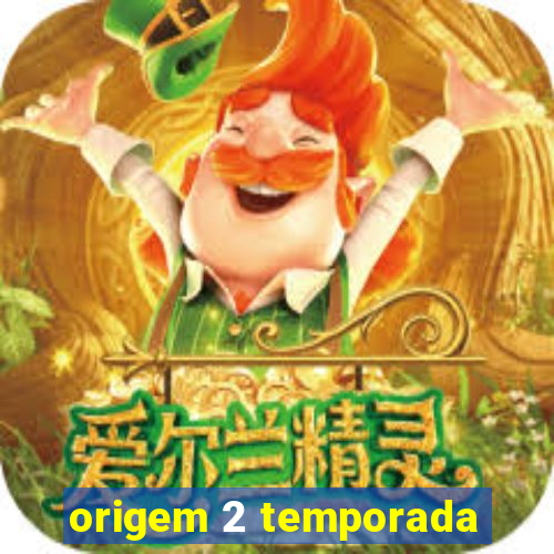 origem 2 temporada